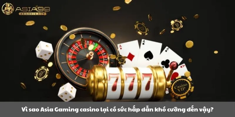 Vì sao Asia Gaming casino lại có sức hấp dẫn khó cưỡng đến vậy