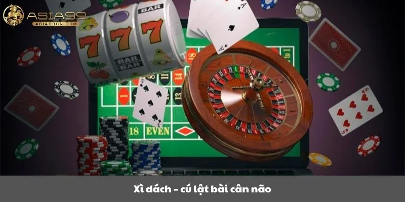 Xì dách – cú lật bài cân não
