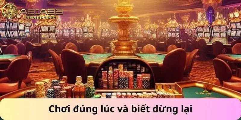 Chơi đúng lúc và biết dừng lại