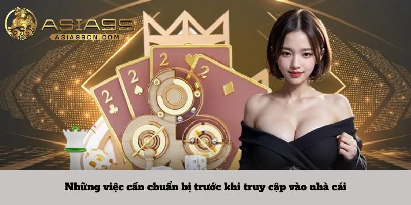 Những việc cần chuẩn bị trước khi truy cập vào nhà cái