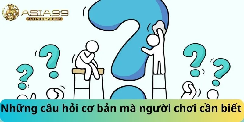Những câu hỏi cơ bản về ASIA99 mà người chơi cần biết