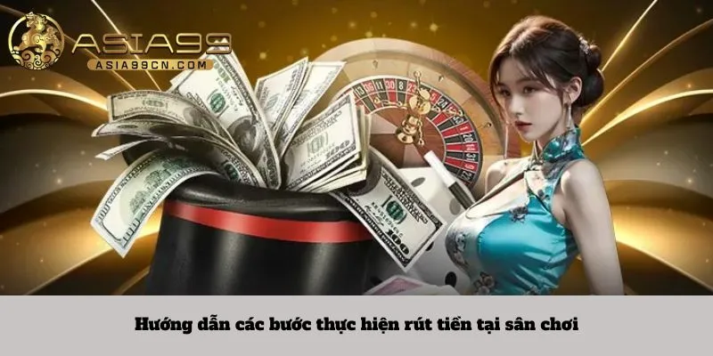Hướng dẫn các bước thực hiện rút tiền tại sân chơi