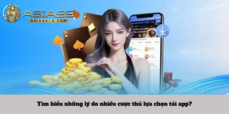 Tìm hiểu những lý do nhiều cược thủ lựa chọn tải app?