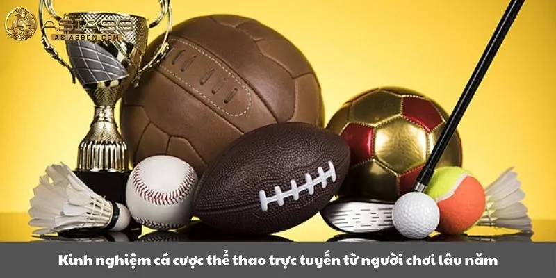 Kinh nghiệm cá cược thể thao trực tuyến từ người chơi lâu năm