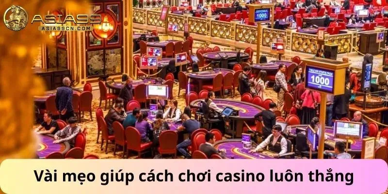 Vài mẹo giúp cách chơi casino luôn thắng