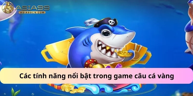 Các tính năng nổi bật trong game câu cá vàng